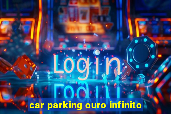 car parking ouro infinito